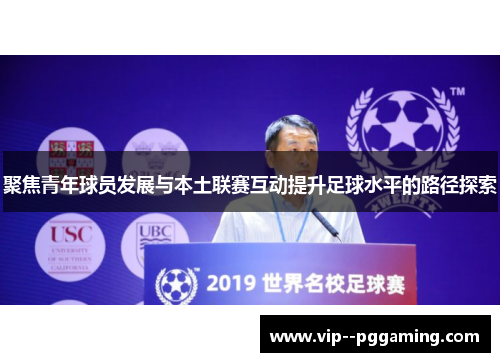 聚焦青年球员发展与本土联赛互动提升足球水平的路径探索