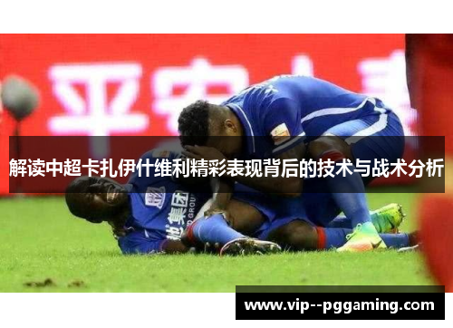解读中超卡扎伊什维利精彩表现背后的技术与战术分析