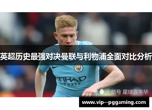 英超历史最强对决曼联与利物浦全面对比分析 英超历史最强对决曼联与利物浦全面对比分析