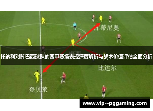 托纳利对阵巴西球队的西甲赛场表现深度解析与战术价值评估全面分析