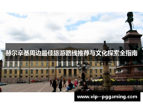 赫尔辛基周边最佳旅游路线推荐与文化探索全指南