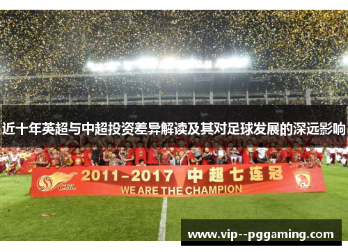 近十年英超与中超投资差异解读及其对足球发展的深远影响
