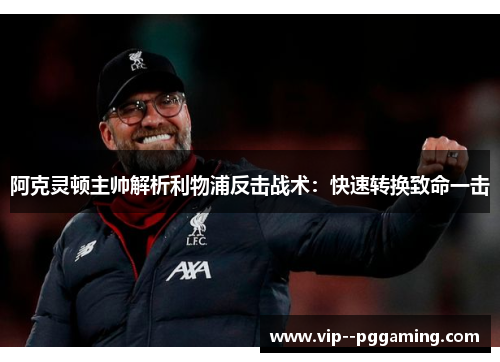阿克灵顿主帅解析利物浦反击战术：快速转换致命一击