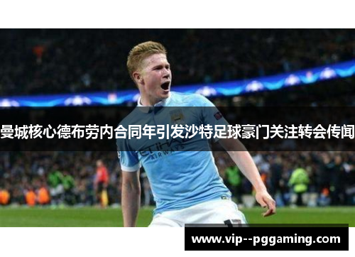 曼城核心德布劳内合同年引发沙特足球豪门关注转会传闻 曼城核心德布劳内合同年引发沙特足球豪门关注转会传闻
